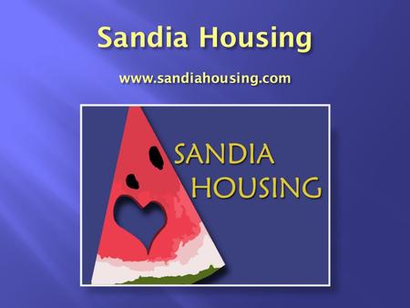 Sandia Housing is comprised of a group of people with unique business education and special education backgrounds We are concerned about the welfare.