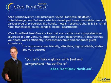 EZee Technosys Pvt. Ltd introduces eZee FrontDesk NextGen Hotel Management Software which is developed to accommodate needs of various type of properties.