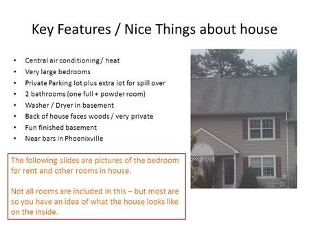 Key Features / Nice Things about house Central air conditioning / heat Very large bedrooms Private Parking lot plus extra lot for spill over 2 bathrooms.