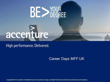 Copyright © 2013 Accenture All Rights Reserved. Accenture, its logo, and High Performance Delivered are trademarks of Accenture. Career Days MFF UK.