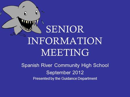 SENIOR INFORMATION MEETING Spanish River Community High School September 2012 Presented by the Guidance Department.