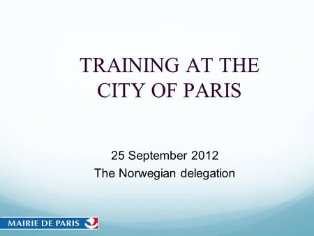 TRAINING AT THE CITY OF PARIS 25 September 2012 The Norwegian delegation.