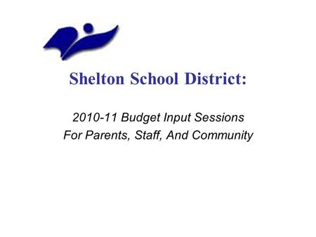 Shelton School District: 2010-11 Budget Input Sessions For Parents, Staff, And Community.