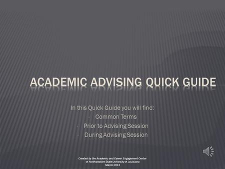 In this Quick Guide you will find: Common Terms Prior to Advising Session During Advising Session Created by the Academic and Career Engagement Center.