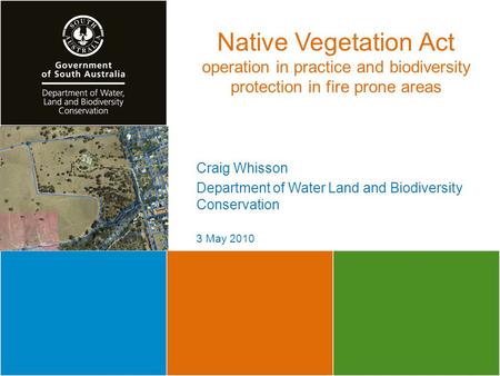 Native Vegetation Act operation in practice and biodiversity protection in fire prone areas Craig Whisson Department of Water Land and Biodiversity Conservation.
