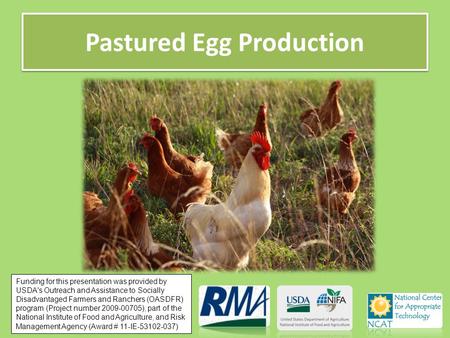 Pastured Egg Production Funding for this presentation was provided by USDA's Outreach and Assistance to Socially Disadvantaged Farmers and Ranchers (OASDFR)