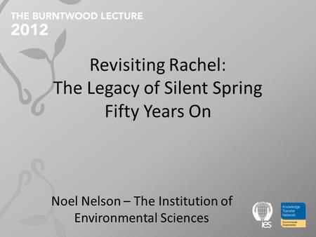 Revisiting Rachel: The Legacy of Silent Spring Fifty Years On Noel Nelson – The Institution of Environmental Sciences.
