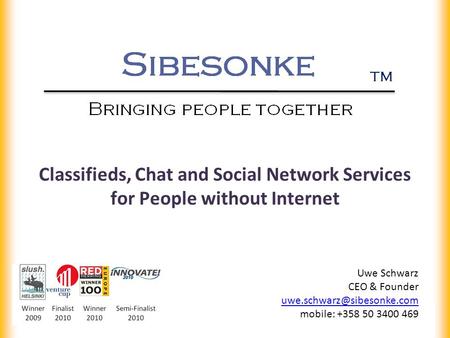 Classifieds, Chat and Social Network Services for People without Internet Uwe Schwarz CEO & Founder mobile: +358 50 3400 469.