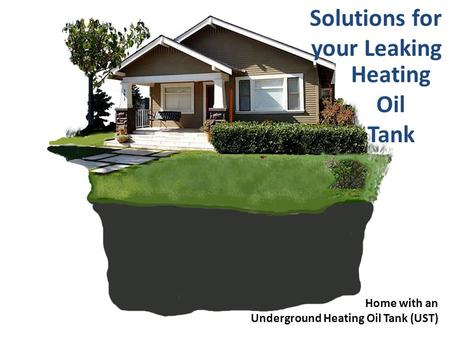 Home with an Underground Heating Oil Tank (UST) Solutions for your Leaking Heating Oil Tank.