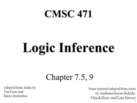 Logic Inference CMSC 471 Chapter 7.5, 9 Chuck Dyer, and Lise Getoor