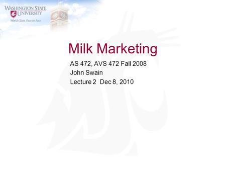 Milk Marketing AS 472, AVS 472 Fall 2008 John Swain Lecture 2 Dec 8, 2010.