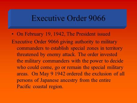 Executive Order 9066 On February 19, 1942, The President issued Executive Order 9066 giving authority to military commanders to establish special zones.