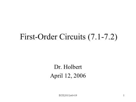 ECE201 Lect-191 First-Order Circuits (7.1-7.2) Dr. Holbert April 12, 2006.