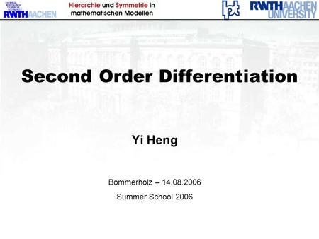 Yi Heng Second Order Differentiation Bommerholz – 14.08.2006 Summer School 2006.