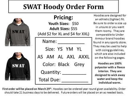 SWAT Hoody Order Form Name: __________ Size: YS YM YL AS AM AL AXL AXXL Color: Black Grey Quantity: _________ Total Due: __________ Pricing: Youth Sizes: