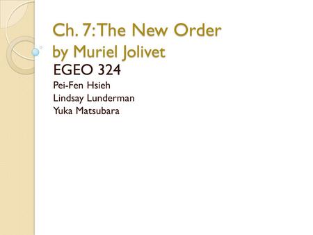 Ch. 7: The New Order by Muriel Jolivet EGEO 324 Pei-Fen Hsieh Lindsay Lunderman Yuka Matsubara.