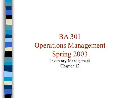 BA 301 Operations Management Spring 2003 Inventory Management Chapter 12.