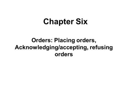 Orders: Placing orders, Acknowledging/accepting, refusing orders