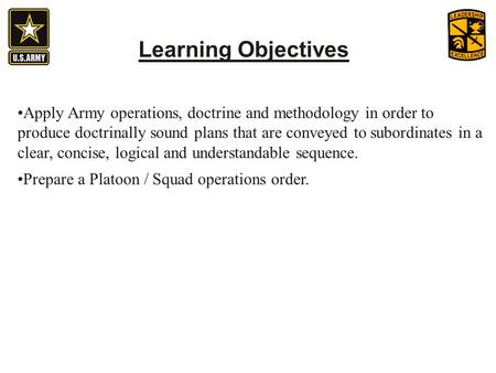 Learning Objectives •Apply Army operations, doctrine and methodology in order to produce doctrinally sound plans that are conveyed to subordinates in.