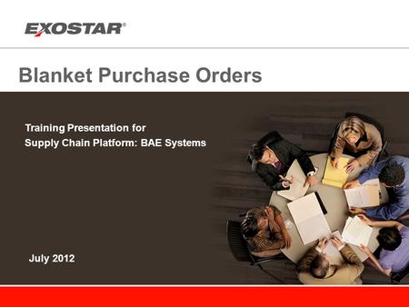 Blanket Purchase Orders Training Presentation for Supply Chain Platform: BAE Systems July 2012.