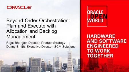 Beyond Order Orchestration: Plan and Execute with Allocation and Backlog Management Rajat Bhargav, Director, Product Strategy Danny Smith, Executive Director,