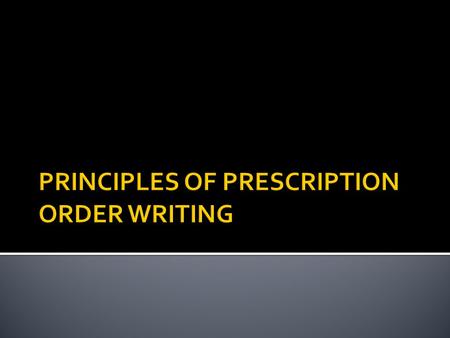 PRINCIPLES OF PRESCRIPTION ORDER WRITING