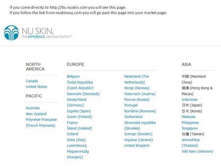 If you come directly to  nuskin. com you will see this page