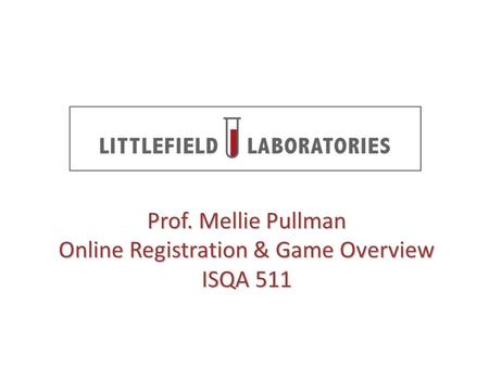 Prof. Mellie Pullman Online Registration & Game Overview ISQA 511.