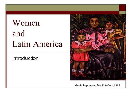 Women and Latin America Introduction María Izquierdo, Mis Sobrinas, 1952.