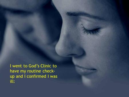 I went to Gods Clinic to have my routine check- up and I confirmed I was ill:
