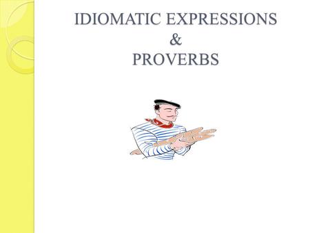 IDIOMATIC EXPRESSIONS & PROVERBS