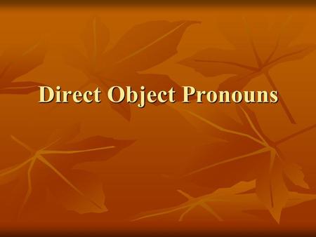 Direct Object Pronouns. What are direct and indirect objects? There are two types of objects There are two types of objects Direct Objects Direct Objects.