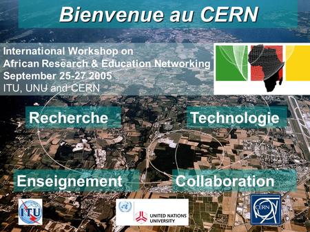 26-09-2005AFRICA-REN - Hans F Hoffmann/CERN 1 Bienvenue au CERN Recherche Enseignement Technologie Collaboration International Workshop on African Research.