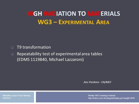HIGH RADIATION TO MATERIALS WG3 – E XPERIMENTAL A REA HiRadMat project Team Meeting 03/0/2011 T9 transformation Repeatability test of experimental area.