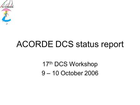 ACORDE DCS status report 17 th DCS Workshop 9 – 10 October 2006.