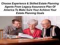 Choose Experience & Skilled Estate Planning Agents From Legacy Assurance Plan Of America To Make Sure Your Achieve Your Estate Planning Goals.