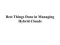 Best Things Done in Managing Hybrid Clouds. Businesses are moving to cloud set-up. However the concerns are security issues, regulatory obstacles, abnormal.