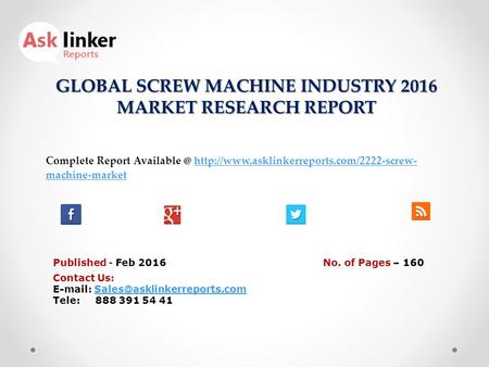 GLOBAL SCREW MACHINE INDUSTRY 2016 MARKET RESEARCH REPORT Published - Feb 2016 Complete Report