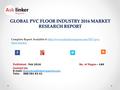 GLOBAL PVC FLOOR INDUSTRY 2016 MARKET RESEARCH REPORT Published - Feb 2016 Complete Report  floor-markethttp://www.asklinkerreports.com/3327-pvc-
