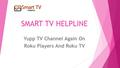 SMART TV HELPLINE Yupp TV Channel Again On Roku Players And Roku TV.