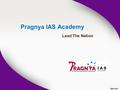 Pragnya IAS Academy Lead The Nation. About Pragnya  Seeking help to get un-stuck“  Clarifying needs and goals  Increasing aspirants’ personal capacity.