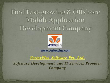 VertexPlus Software Pvt. Ltd. Software Development and IT Services Provider Company www.vertexplus.com.