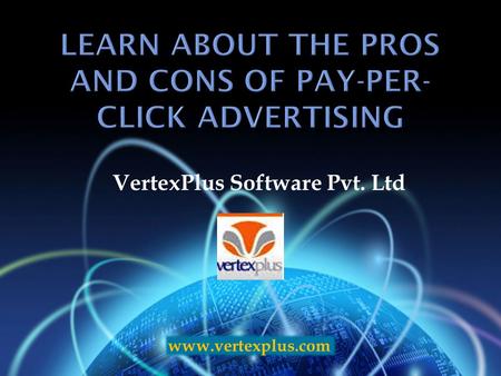 VertexPlus Software Pvt. Ltd www.vertexplus.com.  Pay per click online marketing advertising is the best way to promote business in online marketing.