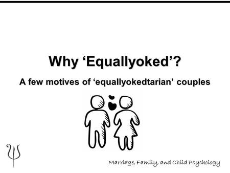 Why ‘Equallyoked’? A few motives of ‘equallyokedtarian’ couples ~~~ Marriage, Family, and Child Psychology ??