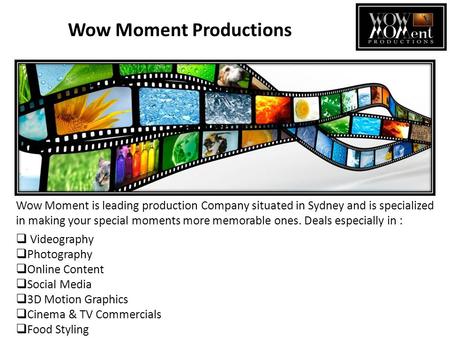 Wow Moment Productions Wow Moment is leading production Company situated in Sydney and is specialized in making your special moments more memorable ones.