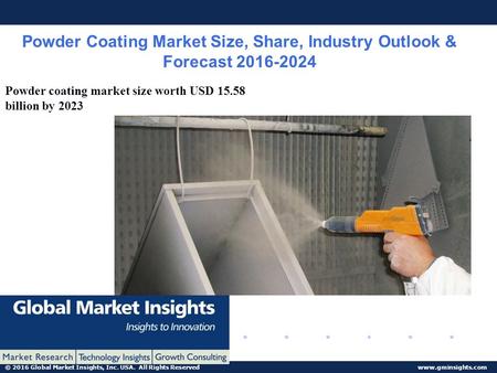 © 2016 Global Market Insights, Inc. USA. All Rights Reserved www.gminsights.com Powder Coating Market Size, Share, Industry Outlook & Forecast 2016-2024.