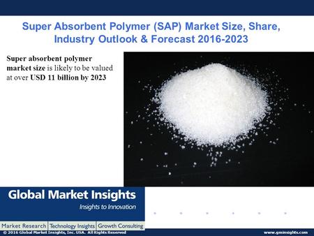 © 2016 Global Market Insights, Inc. USA. All Rights Reserved www.gminsights.com Super Absorbent Polymer (SAP) Market Size, Share, Industry Outlook & Forecast.
