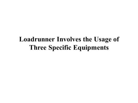 Loadrunner Involves the Usage of Three Specific Equipments.