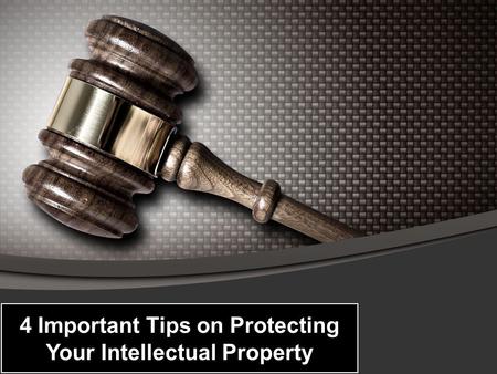 4 Important Tips on Protecting Your Intellectual Property.
