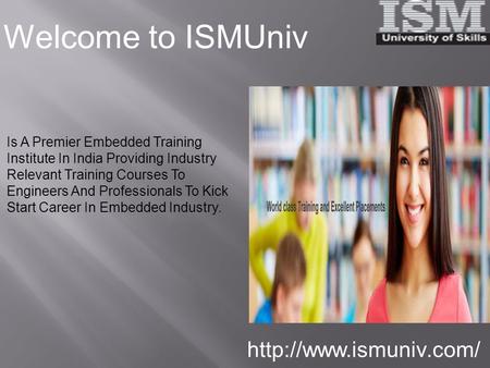 Welcome to ISMUniv  Is A Premier Embedded Training Institute In India Providing Industry Relevant Training Courses To Engineers.
